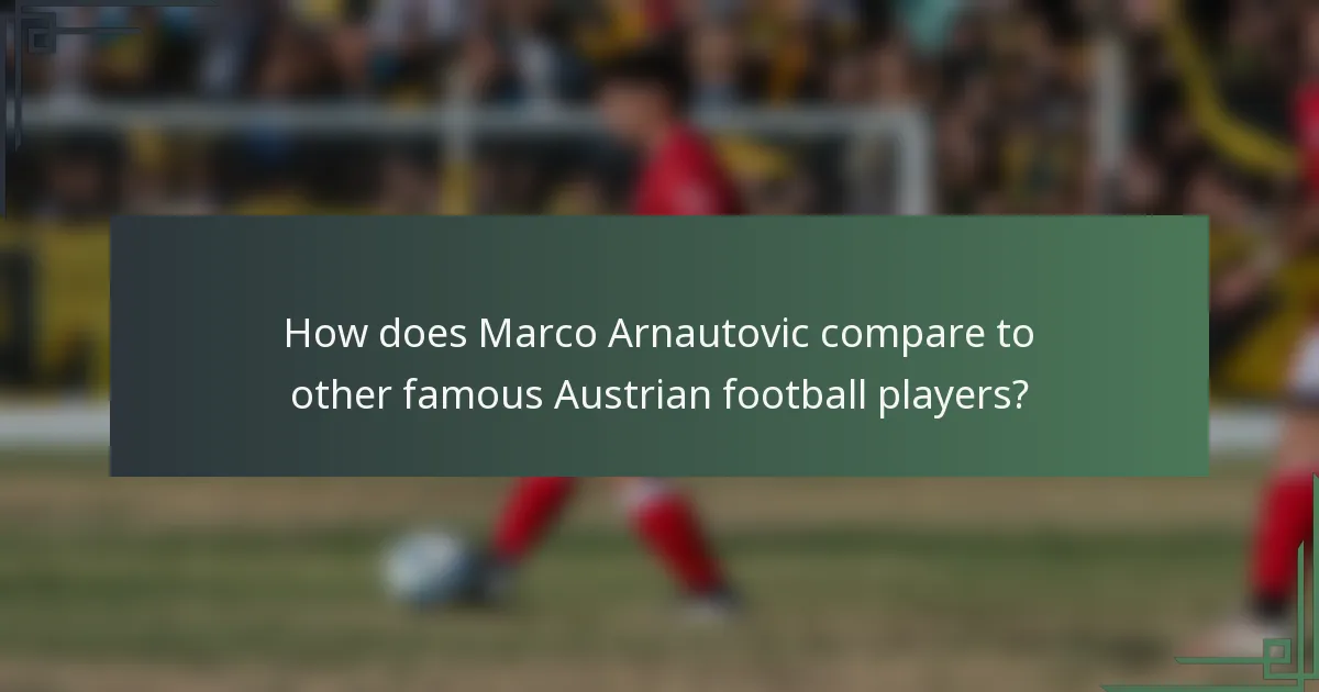 How does Marco Arnautovic compare to other famous Austrian football players?