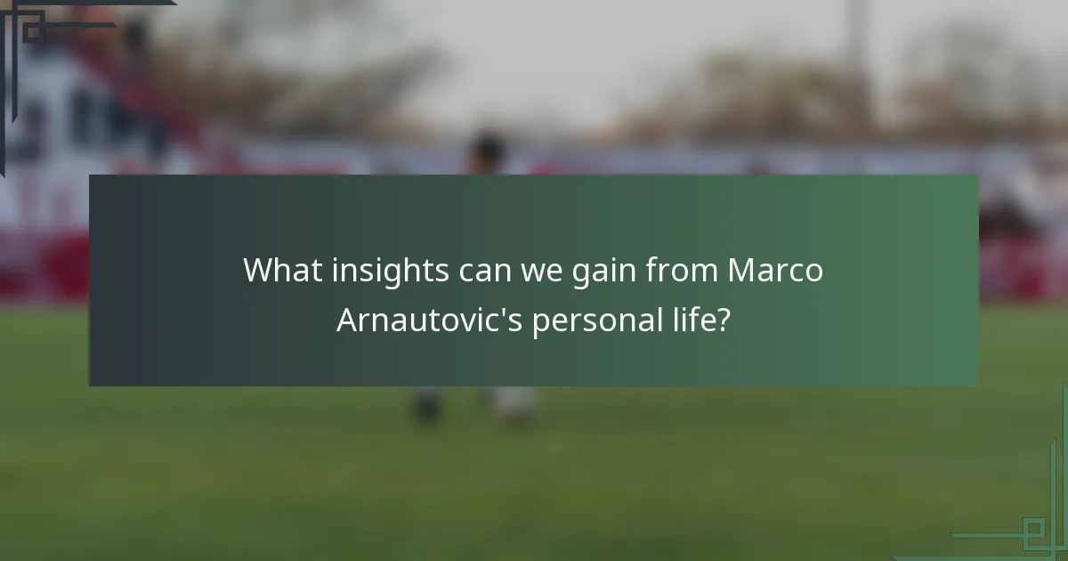 What insights can we gain from Marco Arnautovic's personal life?